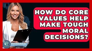 How Do Core Values Help Make Tough Moral Decisions? - Psychological Clarity