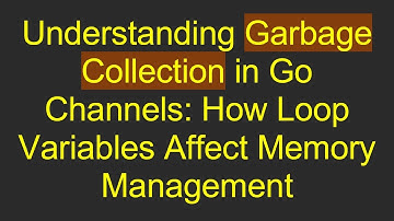 Understanding Garbage Collection in Go Channels: How Loop Variables Affect Memory Management