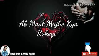 Ah maut mujhe kya rokegi karna h didar tera .......