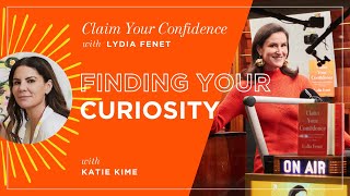 Finding Your Curiosity with Katie Kime | Claim Your Confidence with Lydia Fenet