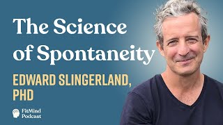 The Science of Spontaneity - Edward Slingerland, PhD | The FitMind Podcast