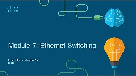 CCNA V7 Introduction to Networks Module 7 Ethernet Switching