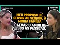 Meu propósito é servir ao Senhor, à minha família e levar o amor de Jesus às pessoas