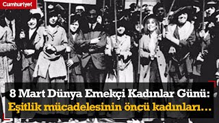 8 Mart Dünya Emekçi Kadınlar Günü: Eşitlik mücadelesinin öncü kadınları... Resimi