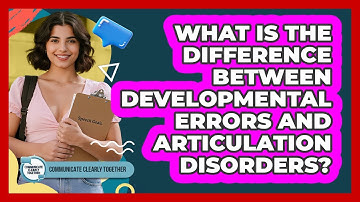 What Is The Difference Between Developmental Errors And Articulation Disorders?