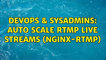 DevOps & SysAdmins: Auto scale RTMP live streams (NGINX-RTMP)