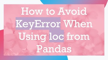 How to Avoid KeyError When Using loc from Pandas