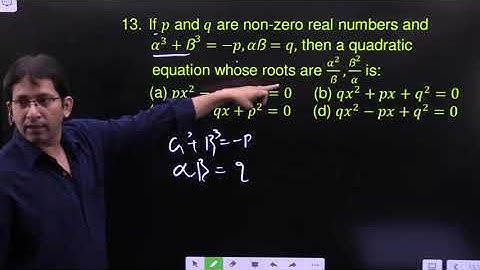 If p and q are non-zero real numbers and       α^3+ß^3=-p,αß=q, then a quadratic