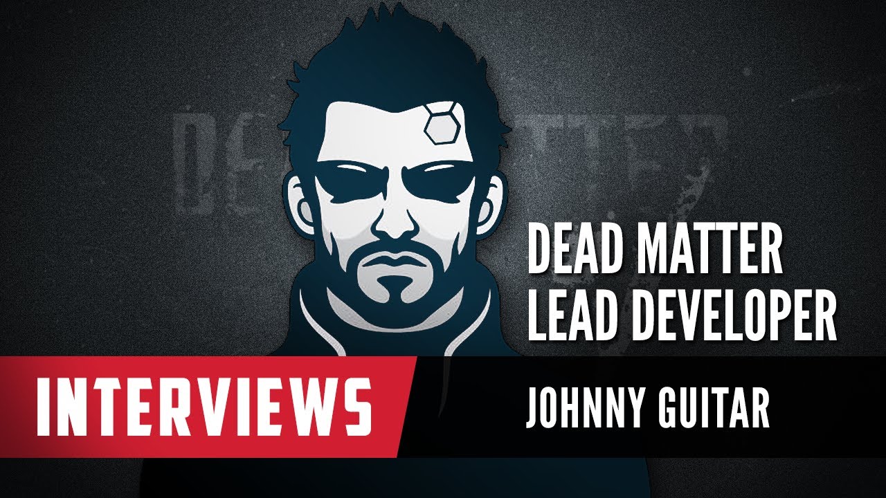 Interview - Johnny Guitar (Dead Matter Standalone Lead Developer)