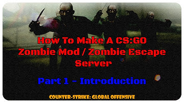 How to make a CS:GO Zombie Mod/Zombie Escape Server - Introduction