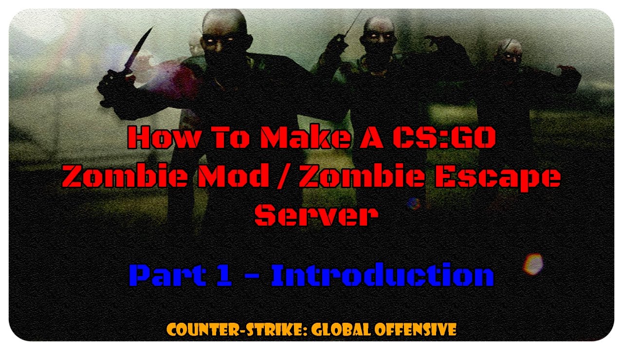 How to make a CS:GO Zombie Mod/Zombie Escape Server - Introduction ...