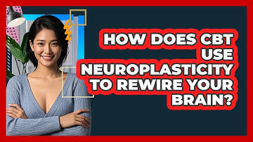 How Does CBT Use Neuroplasticity To Rewire Your Brain? - CBT Toolkit