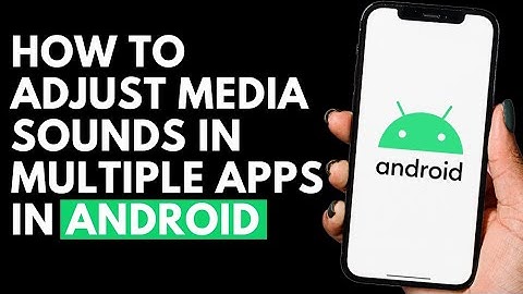 How To Adjust Media Sounds In Multiple Apps in Android Phone