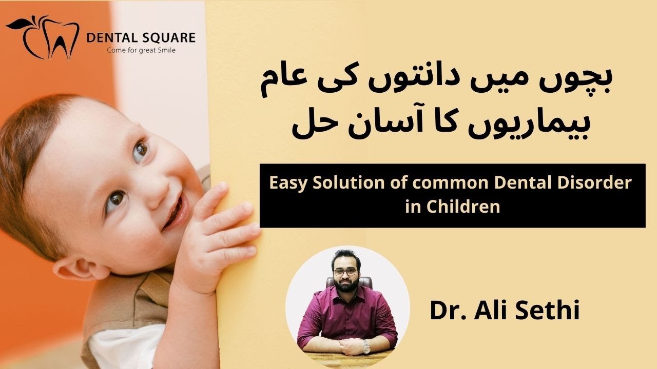Easy solution of Common Dental Disorder in Children Dr Ali Sethi Dental Square Dental