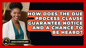 How Does The Due Process Clause Guarantee Notice And A Chance To Be Heard?