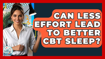 Can Less Effort Lead To Better CBT Sleep? - CBT Toolkit