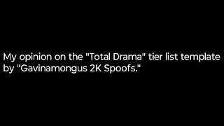 My opinion on the 'Total Drama' tier list template by 'Gavinamongous 2K Spoofs.'