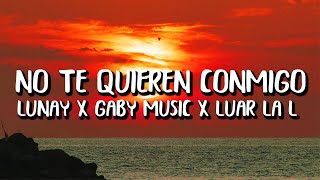 Gaby Music x Lunay x Luar La L - No Te Quieren Conmigo (Letra/Lyrics)