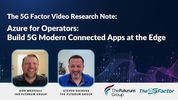 5G Factor Video Research Note: Azure for Operators — Build 5G Modern Connected Apps at the Edge