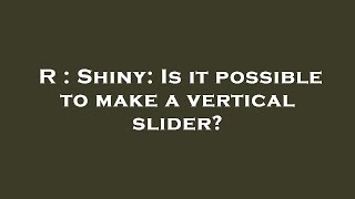 R Shiny Is It Possible To Make A Vertical Slider?
