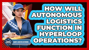 How Will Autonomous Logistics Function In Hyperloop Operations? - Smart Logistics Network