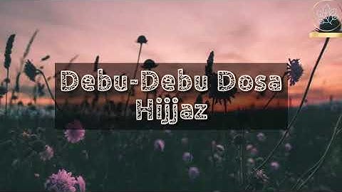 Hijjaz - Debu-Debu Dosa (Lyric Video)