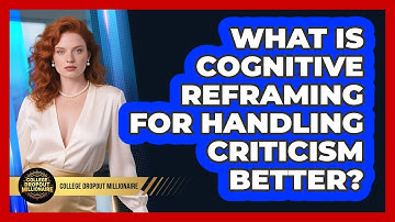 What Is Cognitive Reframing For Handling Criticism Better? - College Dropout Millionaire