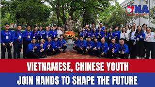 Vietnamese, Chinese youth join hands to shape the future