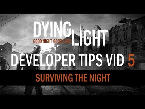 Dying Light - Developer Tips Vid 5 – Surviving the Night