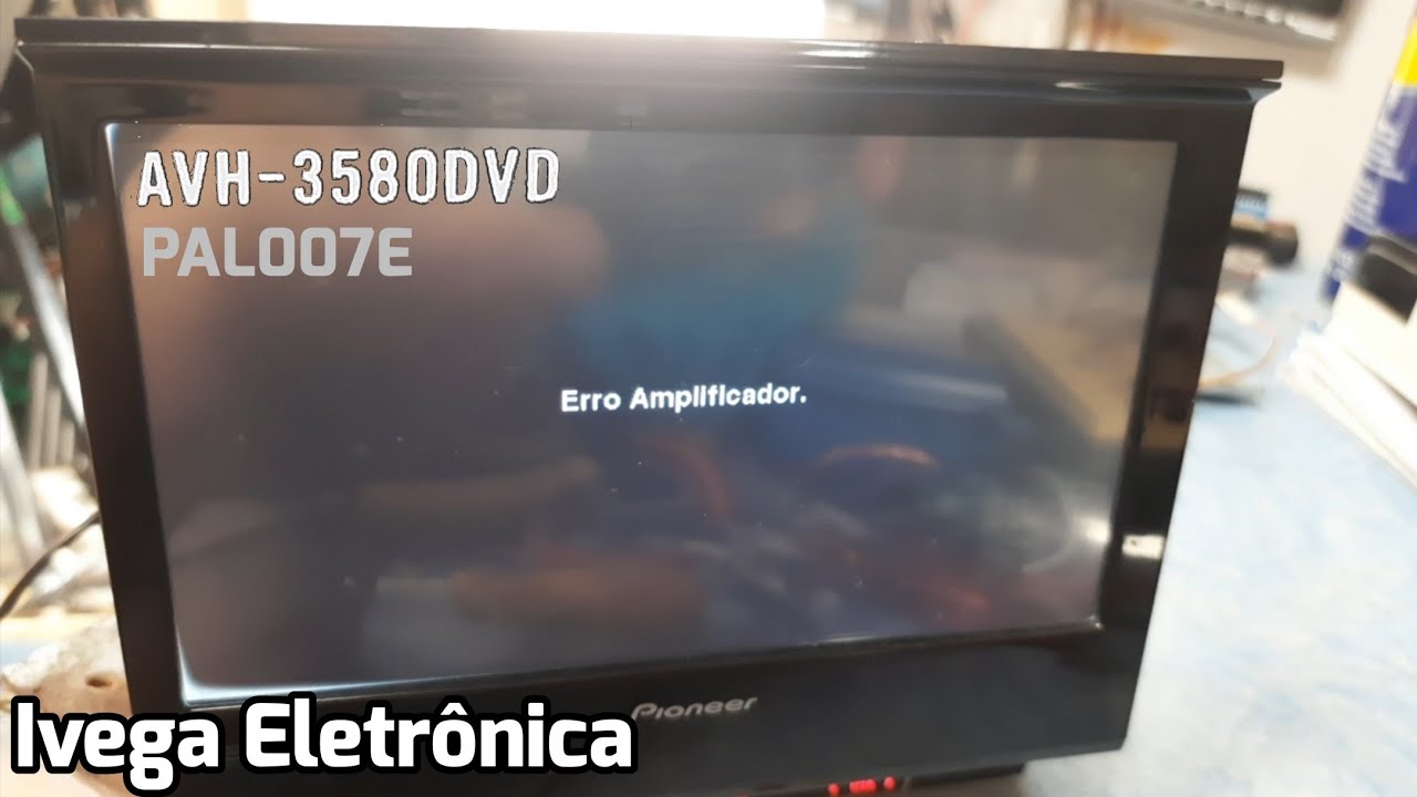 Pioneer 'Erro amplificador' e PAL007E , dicas de conserto. AVH-3580