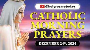 CATHOLIC MORNING PRAYERS TO START YOUR DAY 🙏 DECEMBER 24, 2024 🙏 TUESDAY FOURTH WEEK OF ADVENT