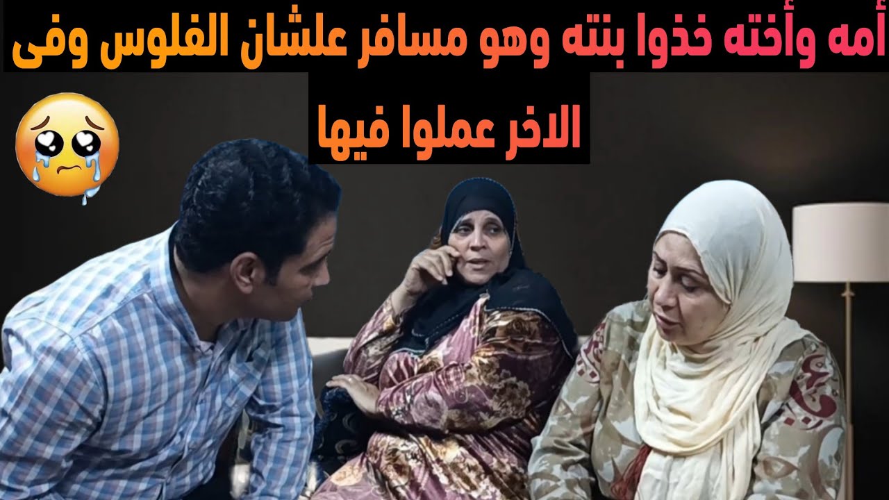 أمه وأخته خذوا بنته وهو مسافر علشان الفلوس😪وفي الآخر عملوا فيها👈 شوفوا ايه اللي حصل 👉