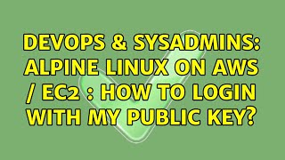Celebrity DevOps & SysAdmins: Alpine linux on AWS / EC2 : how to login with my public key? (2 Solutions!!) Net Worth