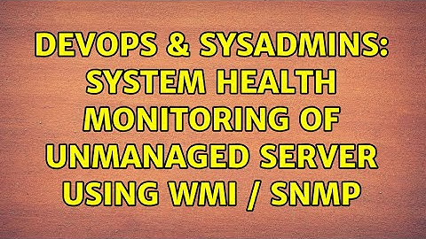 DevOps & SysAdmins: System health monitoring of unmanaged server using WMI / SNMP