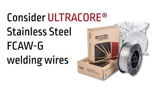 UltraCore® Stainless Steel FCAW-G Welding Wires.Greater Deposition. Less Downtime.