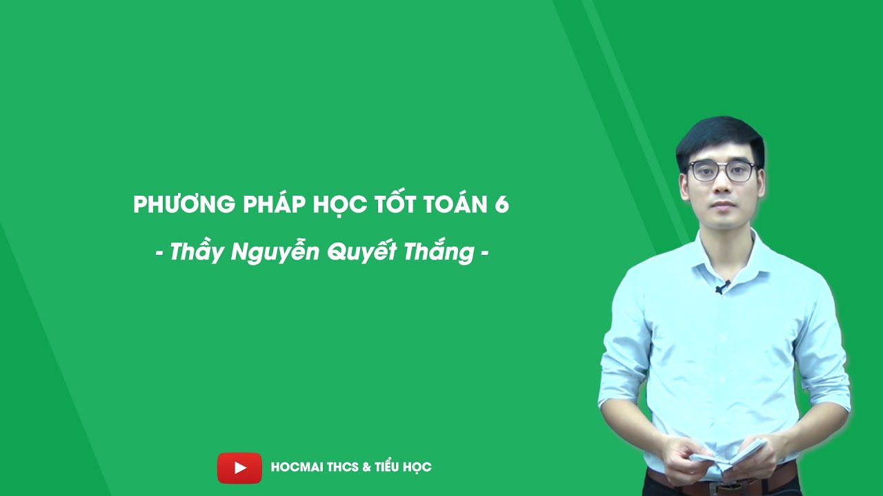 Học tốt toán lớp 6 | Phương pháp học tốt Toán 6 – Thầy Nguyễn Quyết Thắng – HOCMAI