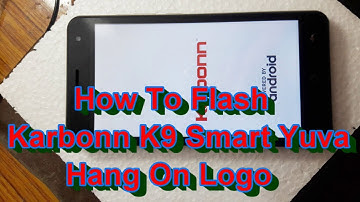 How To Flash Karbonn K9 Smart Yuva Hang On Logo - Solved
