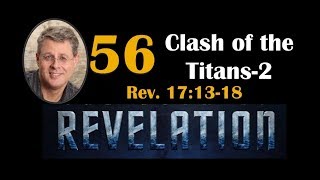 Revelation 56. Clash of the Titians (Part 2). Revelation 17:13-18