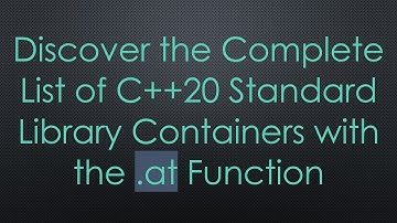 Discover the Complete List of C+ + 20 Standard Library Containers with the .at Function