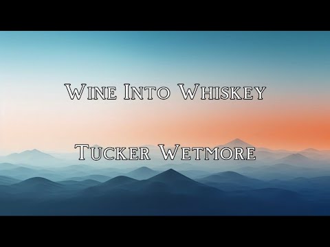 Wine Into Whiskey - Tucker Wetmore (Lyric Video)