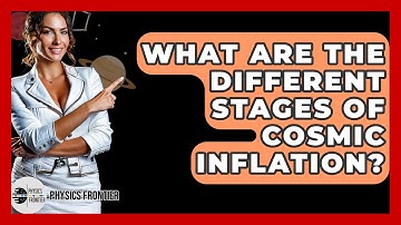 What Are The Different Stages Of Cosmic Inflation? - Physics Frontier