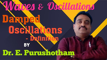 Damped oscillations Part 1 - Definition (Waves and Oscillations)  By Dr. E. Purushotham