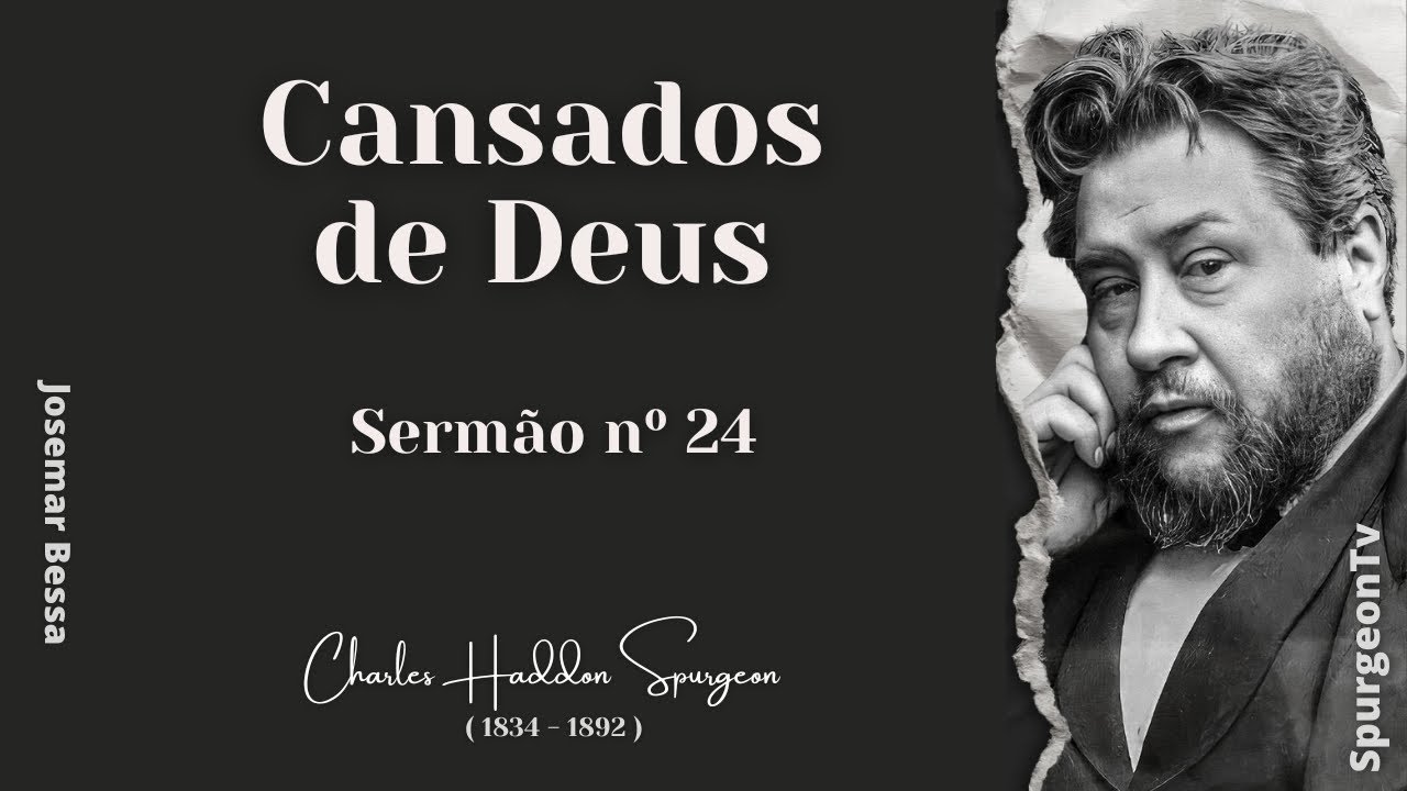 Cansados de Deus  | Sermão nº 24 | C. H. Spurgeon ( 1834 - 1892 )@Josemar Bessa