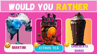 Would you Rather......Drink Edition.Choose Your favourite and Kick Two