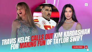 Travis Kelce CALLS OUT Kim Kardashian for MAKING FUN of Taylor Swift's Dance Moves