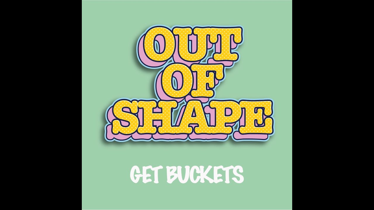 Get Buckets - Out Of Shape