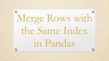 Merge Rows with the Same Index in Pandas