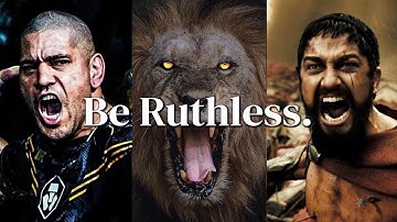 Be Ruthless.