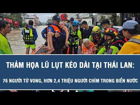 Thảm họa lũ lụt kéo dài tại Thái Lan: 76 người tử vong, hơn 2,4 triệu người chìm trong biển nước