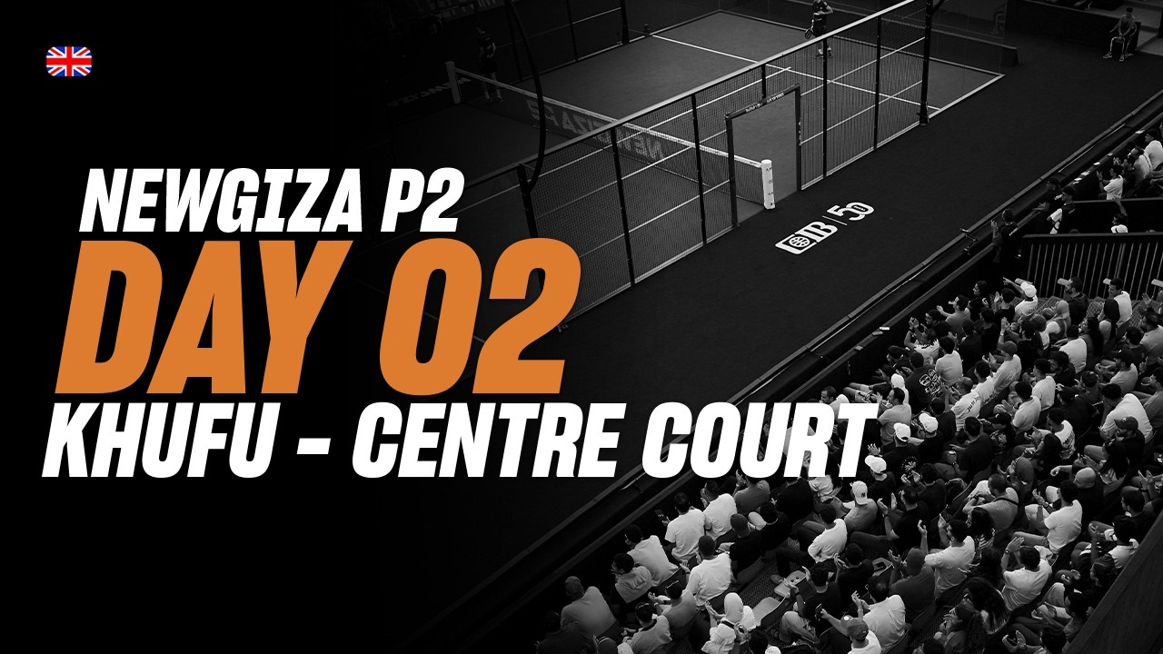 NewGiza Premier Padel P2 🇪🇬🎾: Khufu - Centre Court (🇬🇧)